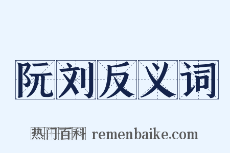 阮刘反义词是什么意思的图片